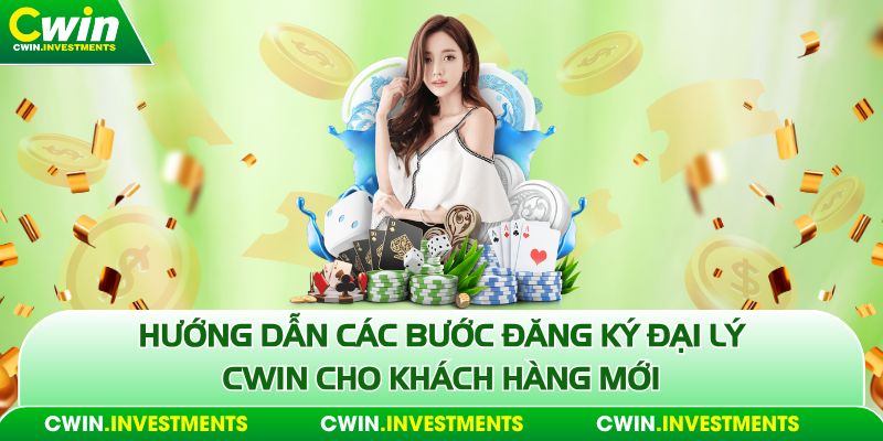 Hướng dẫn các bước đăng ký đại lý Cwin cho khách hàng mới
