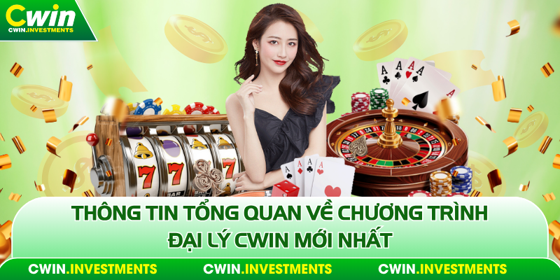 Thông tin tổng quan về chương trình đại lý Cwin mới nhất